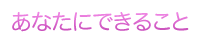 あなたにできること